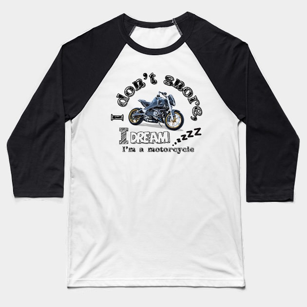 I don't snore, I dream I'm a motorcycle Baseball T-Shirt by Sam's Essentials Hub